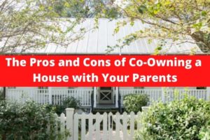 Pros and Cons of Co-Owning a House with Your Parents