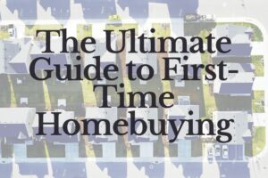 The Ultimate Guide to First-Time Homebuying