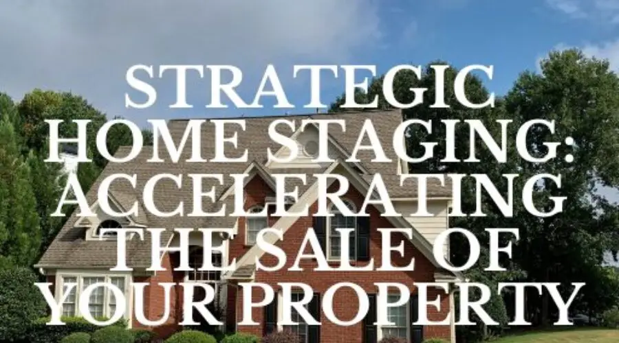 Strategic Home Staging: A How-To Guide to Accelerating the Sale of Your Property