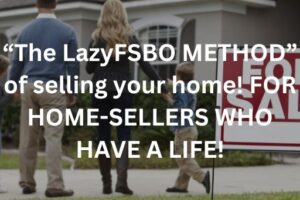 “The LazyFSBO METHOD” of selling your home! FOR HOME-SELLERS WHO HAVE A LIFE! [BUY]