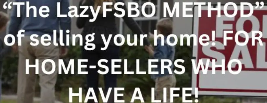“The LazyFSBO METHOD” of selling your home! FOR HOME-SELLERS WHO HAVE A LIFE! [BUY]