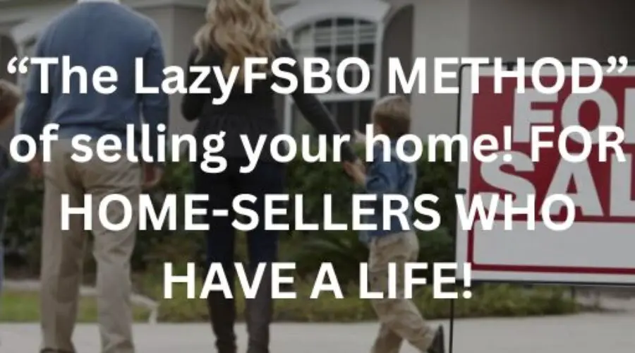 “The LazyFSBO METHOD” of selling your home! FOR HOME-SELLERS WHO HAVE A LIFE! [BUY]