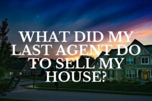 What Did My Last Agent Do To Sell My House? [SELL]